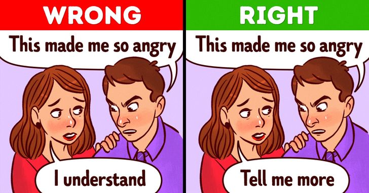 Show that you understand and ask to hear more if a person is angry or upset